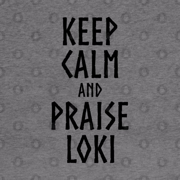 Keep Calm And Praise Loki - Norse Viking Mythology by Styr Designs